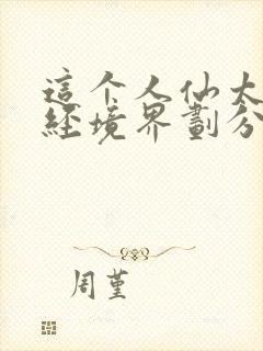 这个人仙太过正经境界划分