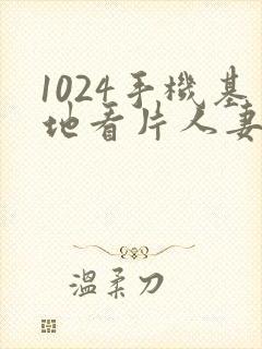 1024手机基地看片人妻