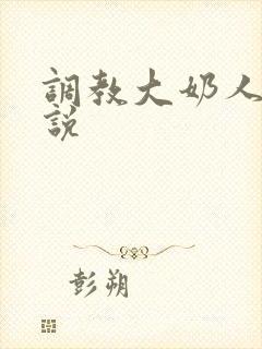 调教大奶人妻小说
