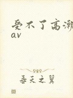 受不了高潮喷水av封面