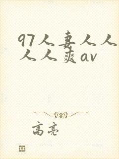 97人妻人人澡人人爽av