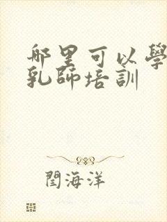 哪里可以学习催乳师培训