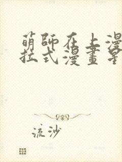 萌师在上漫画下拉式漫画星球