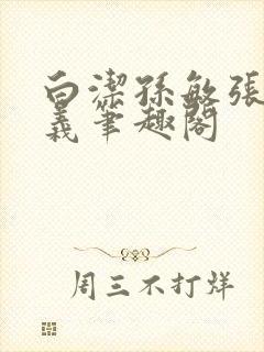 白洁孙敏张倩高义笔趣阁