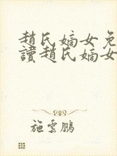 赵氏嫡女免费阅读赵氏嫡女笔趣阁