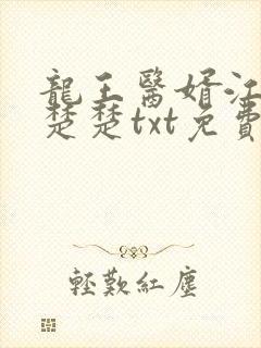 龙王医婿江辰唐楚楚txt免费下载