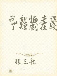 我就怕老婆怎么了短剧在线观看全集