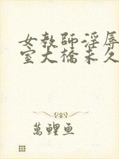 女教师淫辱の教室大桥未久