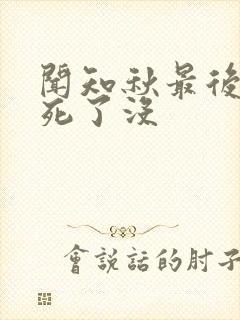 闻知秋最后结局死了没