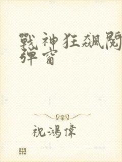 战神狂飙阅读无弹窗