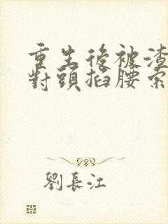 重生后被渣男死对头掐腰索吻短剧