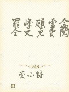 罗峰顾雪念小说全文免费阅读