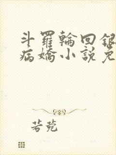 斗罗轮回银龙王病娇小说免费阅读