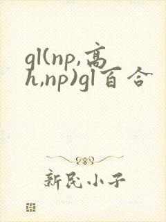 gl(np,高h,np)gl百合