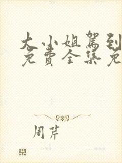 大小姐驾到短剧免费全集免费播放封面