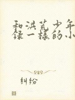 和洪荒少年猎艳录一样的小说