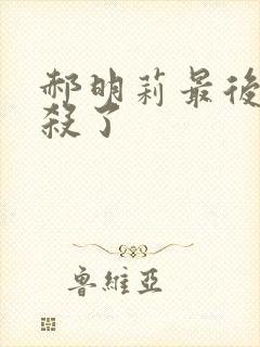 郝明莉最后被谁杀了