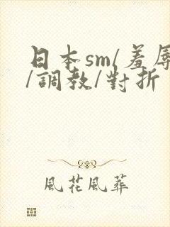 日本sm/羞辱/调教/对折