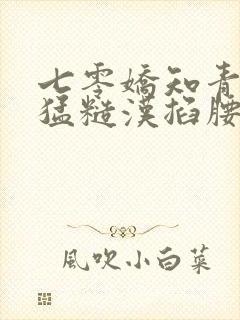 七零娇知青被凶猛糙汉掐腰宠