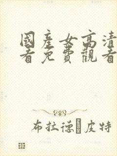 国产女高清在线看免费观看