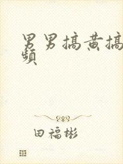 男男搞黄搞基视频