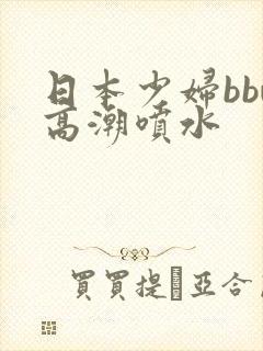日本少妇bbw高潮喷水