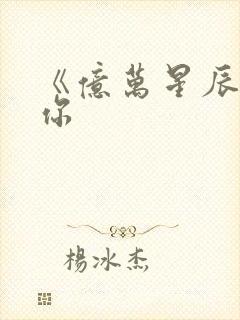 《亿万星辰不及你