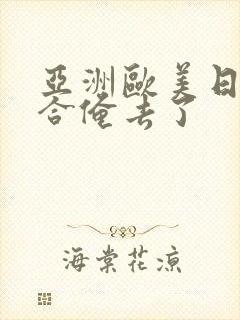 亚洲欧美日韩综合俺去了