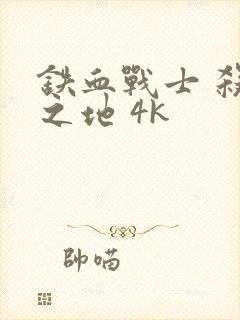 铁血战士 杀戮之地 4k