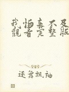 我怕来不及免费观看完整版在线全集