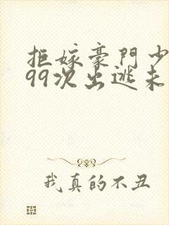 拒嫁豪门少夫人99次出逃未删