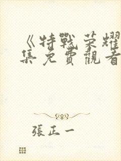 《特战荣耀》全集免费观看