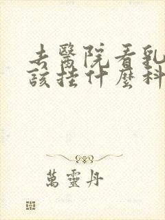 去医院看乳房应该挂什么科