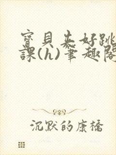 宝贝夹好跳蛋上课(h)笔趣阁