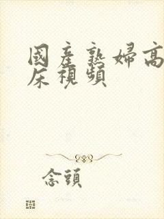 国产熟妇高潮叫床视频封面