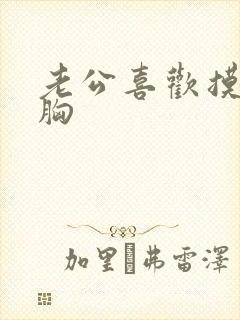 老公喜欢摸我的胸