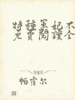 特种军妃不好惹免费阅读全文