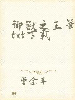 御兽之王笔趣阁txt下载