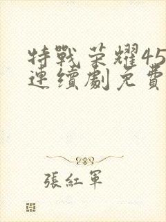 特战荣耀45集连续剧免费播放