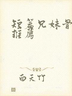 短篇兄妹骨科文推荐