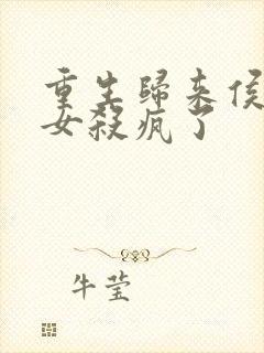 重生归来侯府嫡女杀疯了