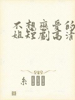 不想恋爱的千小姐短剧高清完整版