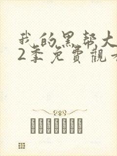 我的黑帮大佬第2季免费观看高清版