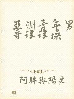 亚洲青年男同帅哥很很操