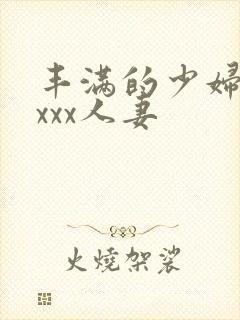 丰满的少妇xxxxx人妻