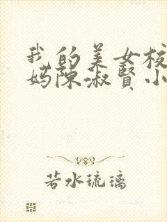 我的美女校长妈妈陈淑贤小说免费阅读