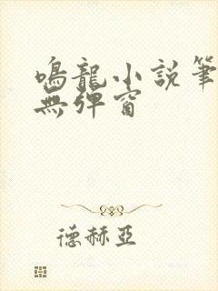 鸣龙小说笔趣阁无弹窗