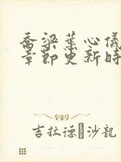 乔梁叶心仪最新章节更新时间