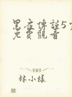 黑夜传说5完整免费观看