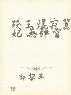 残王爆宠嚣张医妃 无弹窗